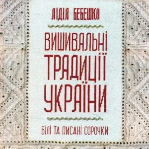 Вишивальні традиції України. Білі та писані сорочки