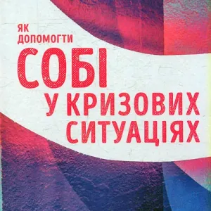 Як допомогти собі у кризових ситуаціях. Порадник для кожного