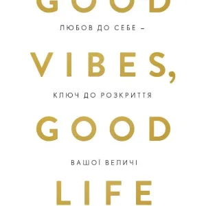 Good Vibes, Good Life. Любов до себе — ключ до розкриття вашої величі