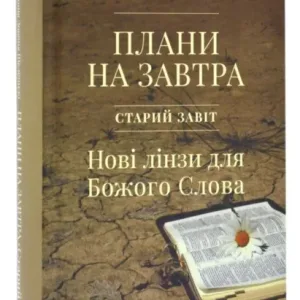 Плани на завтра. Старий Завіт. Нові лінзи для Божого Слова
