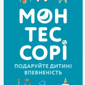 Монтессорі. Подаруйте дитині впевненість 3-12 років